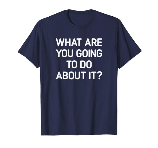 What Are You Going To Do About It, Funny, Jokes, Sarcastic T-Shirt