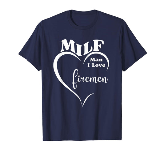 MILF Man I Love Firemen Funny Firefighter Rescue Hero Gift T-Shirt