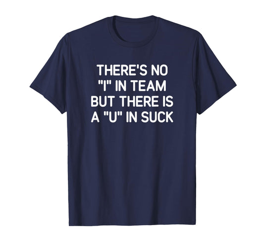 There's No I In Team But There is A U In Suck, Funny, Jokes T-Shirt