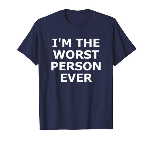 I'm The Worst Person Ever, Funny, Jokes, Sarcastic T-Shirt