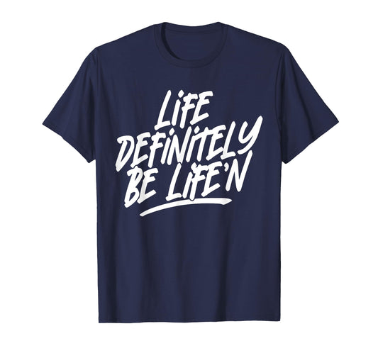Life Definitely Be Life'n Funny Quote T-Shirt