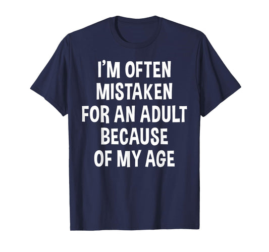 I'm Often Mistaken For An Adult Because Of My Age | Funny T-Shirt