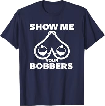 Funny Fishing Bobbers and Hooks Boobs Show Me Your Bobbers T-Shirt