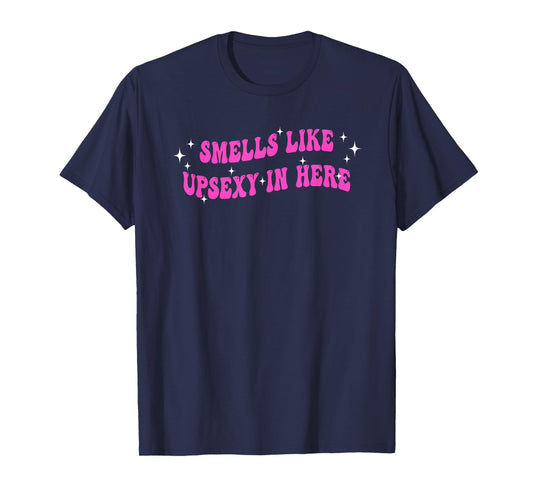 Smells Like UpSexy In Here Funny Quote T-Shirt