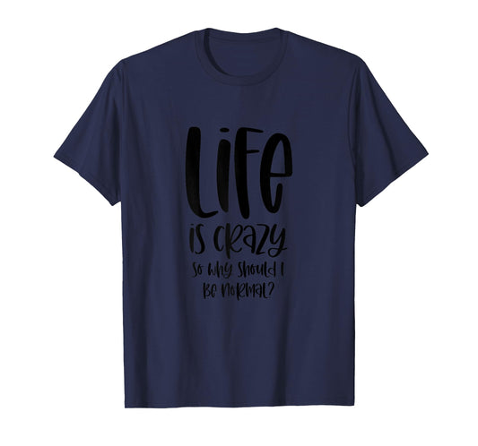 Life Is Crazy So Why Should I Be Normal? Ironic Funny Saying T-Shirt