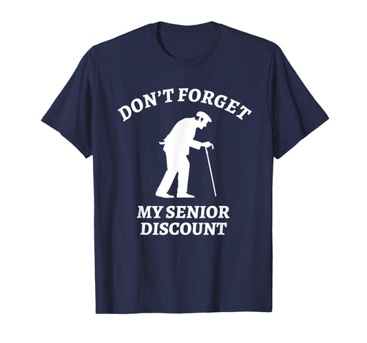 Don't Forget My Senior Discount - Funny Old People Tee Gift T-Shirt