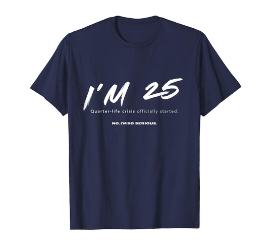 I'm 25. Quarter-life crisis officially started Funny T-Shirt