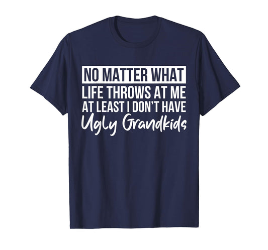 No Matter What Life Throws At Me I Don't Have Ugly Grandkids T-Shirt