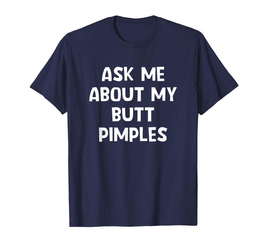 Ask Me About My Butt Pimples, Funny, Jokes, Sarcastic T-Shirt