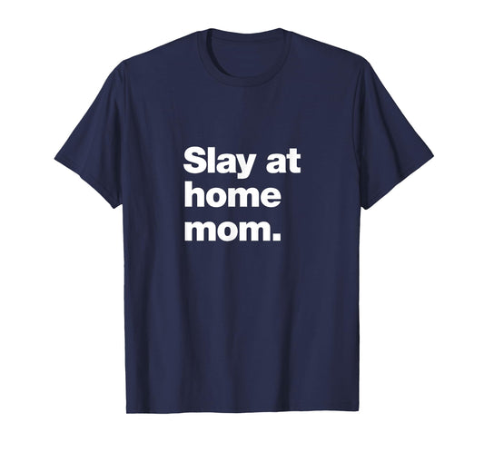 Slay at Home Mom | Amazing Parent Meme T-Shirt