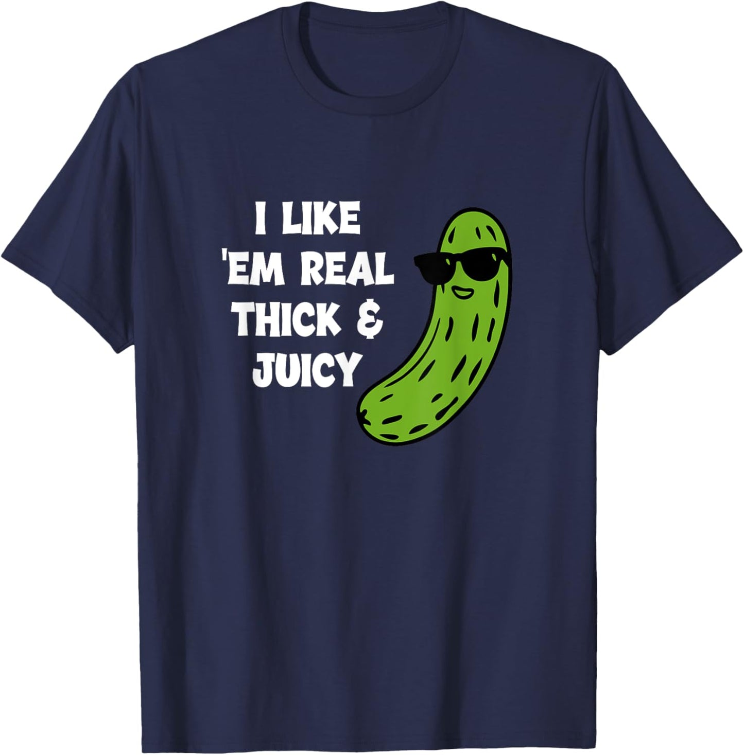 Pickle, I Like 'Em Real Thick And Juicy, Funny, Jokes T-Shirt