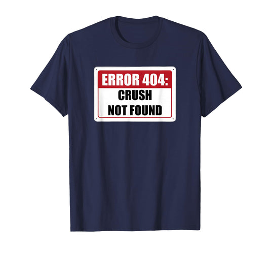 Error 404 Crush Not Found Dating Funny Meme Computer Humor T-Shirt