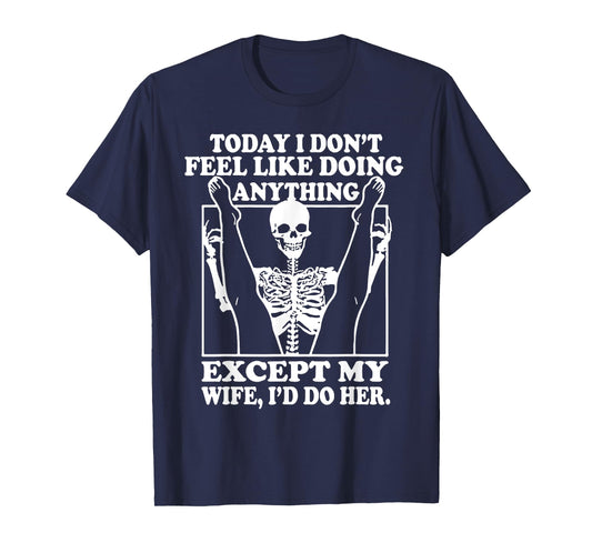 Today I Don't Feel Like Doing Anything Except My Wife T-Shirt