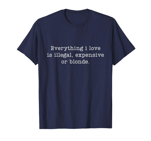 Funny Saying Designs Everything I Love Is Illegal, Expensive, Or Blonde Unisex-Adults T-Shirt