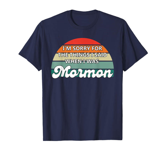 I'm Sorry For The Things I Said When I Was Mormon T-Shirt