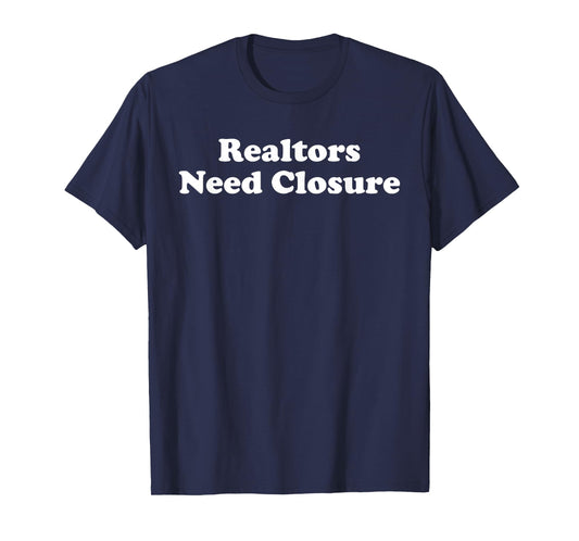 Realtors Need Closure Funny Real Estate Agent Broker Realtor T-Shirt
