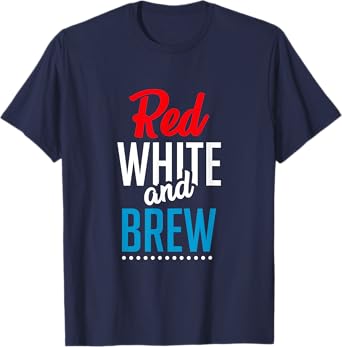 Red White And Brew Shirt Funny Drinking Gifts Patriotic Tee Women Men T-Shirt