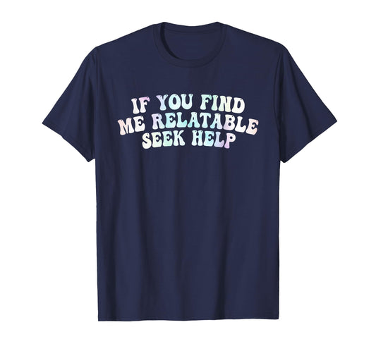 If You Find Me Relatable Seek Help, Funny Meme T-Shirt
