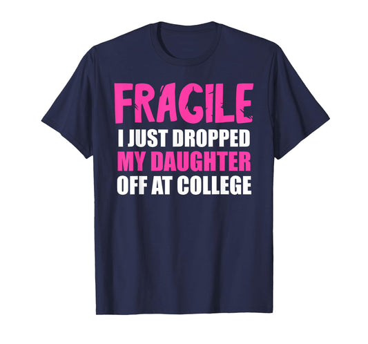 Daughter Leaving For College Drop Off Mom Fragile I Dropped T-Shirt