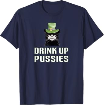 Drink Up Pussies St Patricks Day Cat Drinking Beer Party Top T-Shirt for Men Women