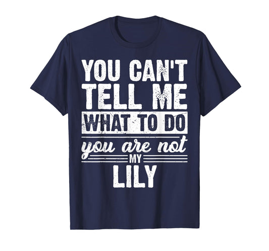 You Can't Tell Me What to Do You are Not My Lily Funny T-Shirt