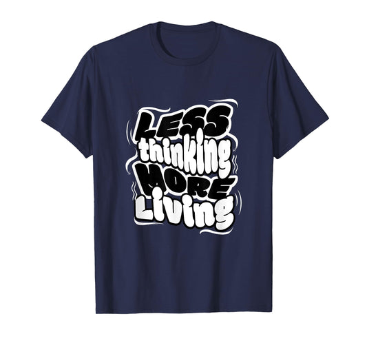 Less Thinking More Living Minimalist Motivational Quote Tee T-Shirt