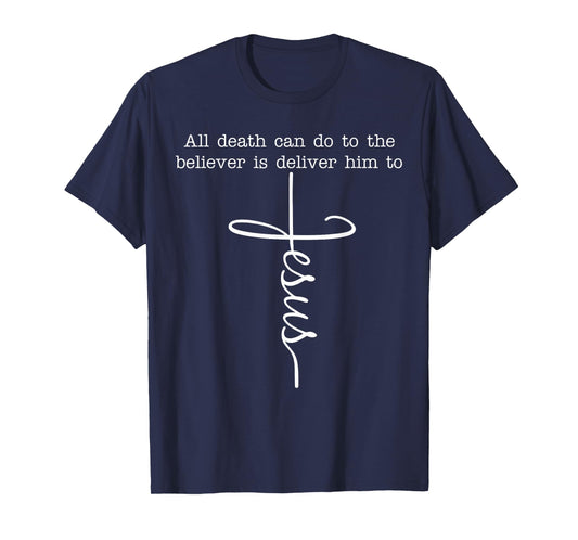 All Death Can Do to The Believer is Deliver Him to Jesus T-Shirt