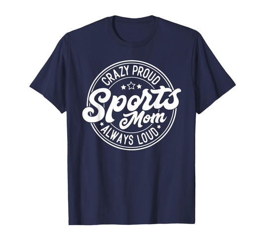 Crazy Proud Sports Mom Always Loud Graphic T-Shirt