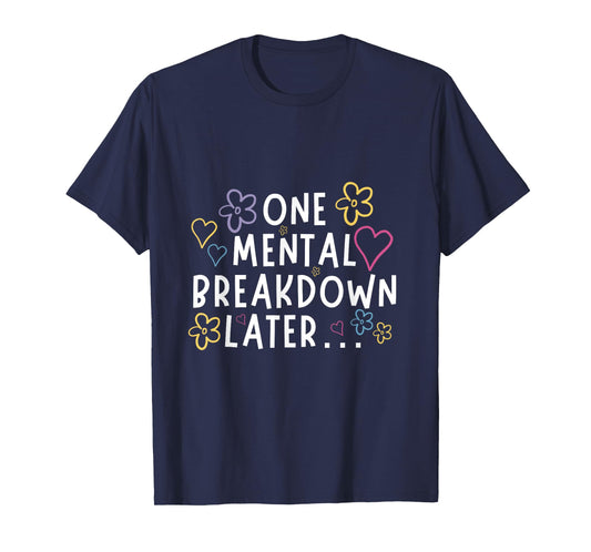 “One Mental Breakdown Later…” Funny Tee T-Shirt
