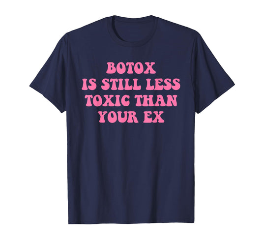 Botox Is Still Less Toxic Than Your Ex Funny Sarcastic Quote T-Shirt