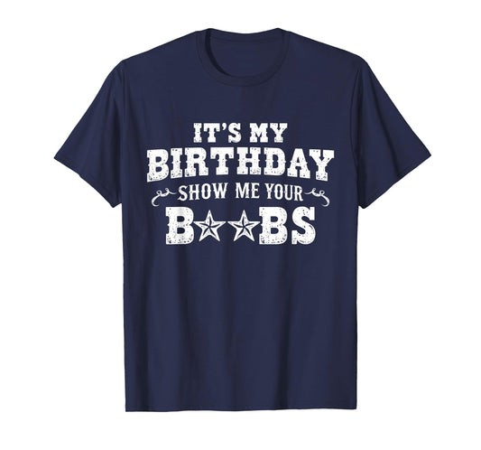 It's My Birthday Show Me Your Boobs Men's Humor Funny T-Shirt