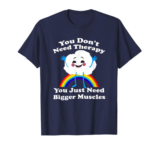 You Don’t Need Therapy You Just Need Bigger Muscles T-Shirt