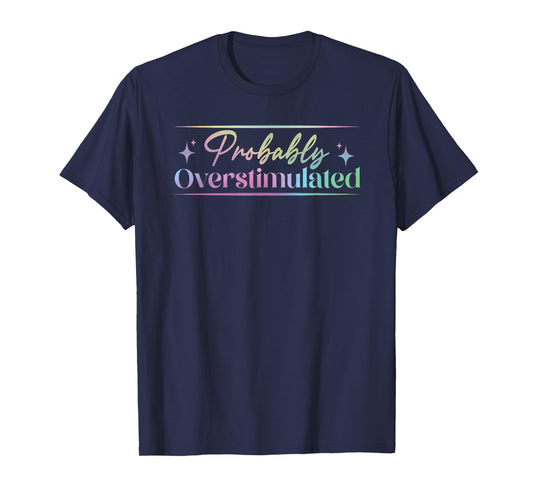 Probably Overstimulated funny neurodivergent mental health T-Shirt