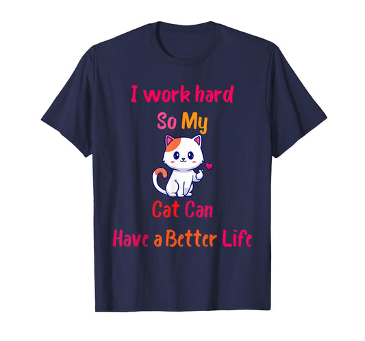 I Work Hard So My Cat Can Have A Better Life, Funny Kitten T-Shirt for Men Women Girls Kids