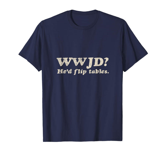 WWJD He'd Flip Tables - Funny Christian Humor T-Shirt