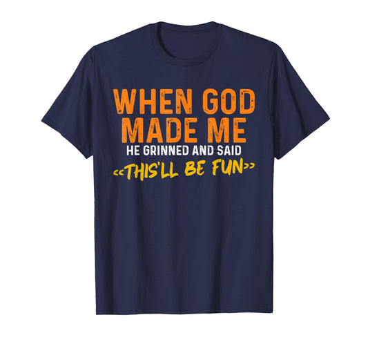 When God Made Me He Grinned and Said Funny Sarcastic Saying T-Shirt