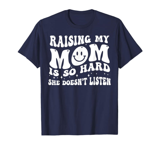 Raising My Mom Is So Hard She Doesn't Listen T-Shirt
