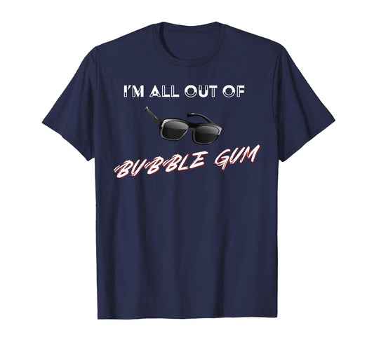 I'm All Out of Bubble Gum So Watch Yourself Funny Sarcasm T-Shirt