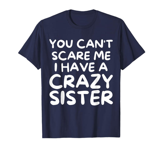 You Can't Scare Me I Have a Crazy Sister Funny Family T-Shirt