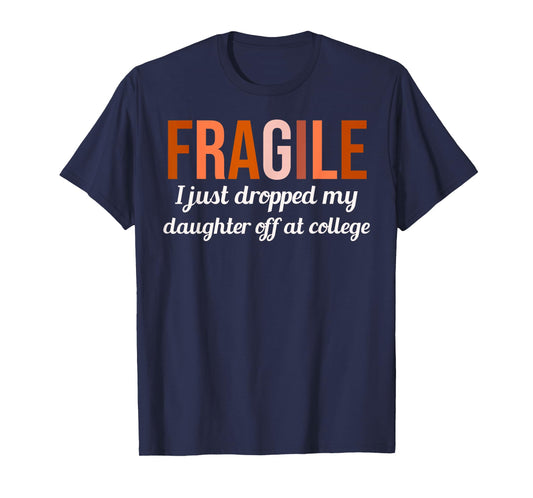 College Drop Off Shirt Fragile I Just Dropped My Daughter At T-Shirt