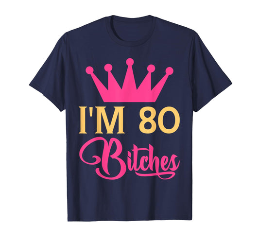 Im 80 Bitches Funny Adulthood Birthday T-Shirt