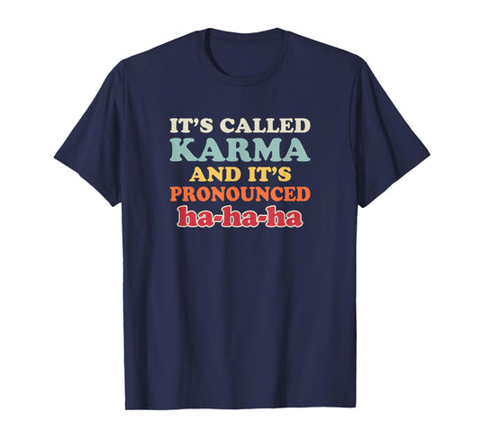 It's Called Karma And It's Pronounced HA HA HA Getting Even T-Shirt