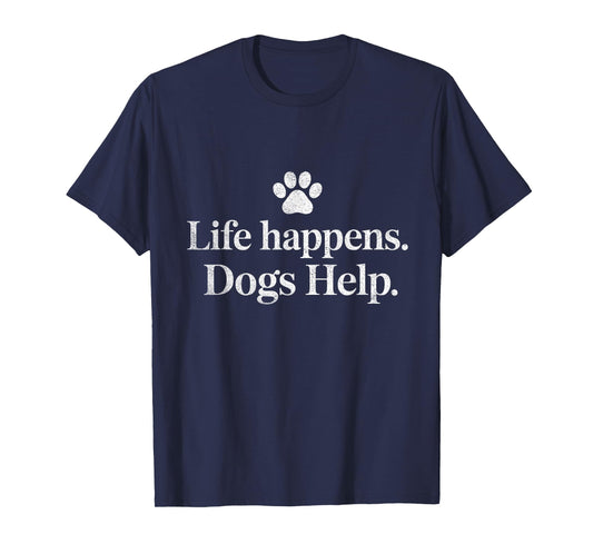 Life Happens Dogs Help Funny Dog Quote Design T-Shirt