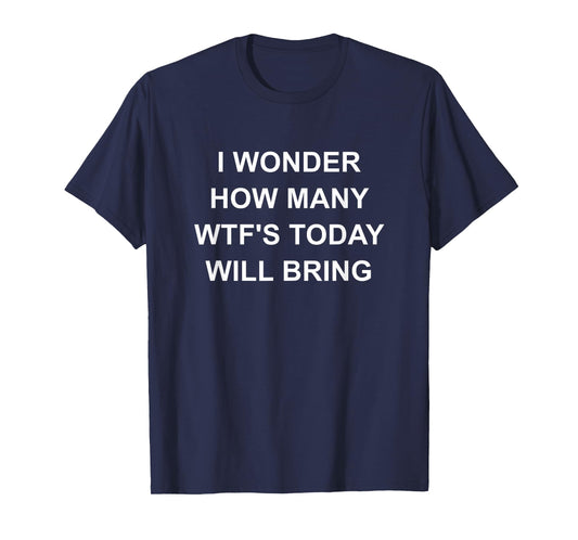 I Wonder How Many WTF'S Today Will Bring, Funny, Jokes T-Shirt