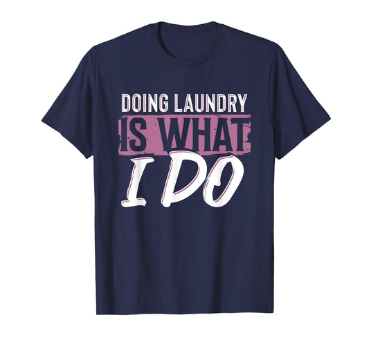 Laundry Is What I Do Funny Cleaning Life Quote T-Shirt