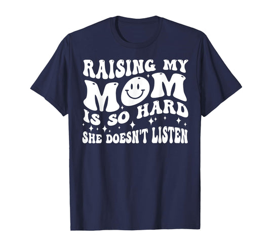 Raising My Mom Is So Hard She Doesn't Listen (on back) T-Shirt