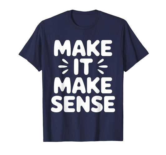 Make It Make Sense Inspirational Saying T-Shirt