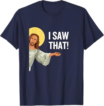 Funny Jesus Meme I Saw That Christian Quote God Is Watching T-Shirt