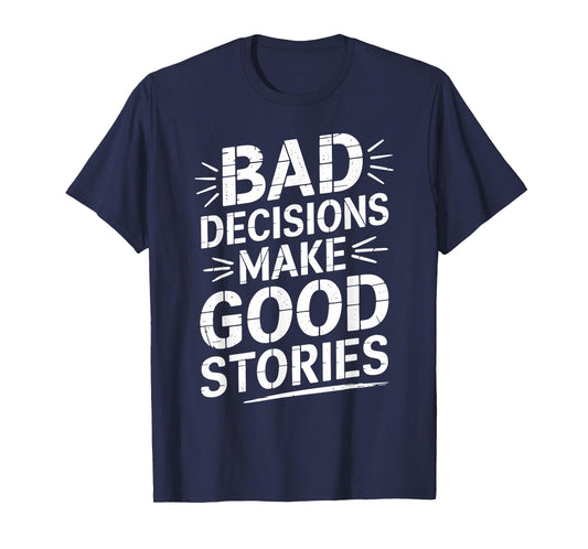 Bad Decisions Make Good Stories Funny Story T-Shirt