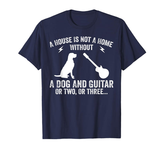 A House Is Not A Home Without A Dog And Guitar Or Two T-Shirt